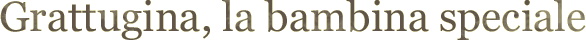 Grattugina, la bambina speciale